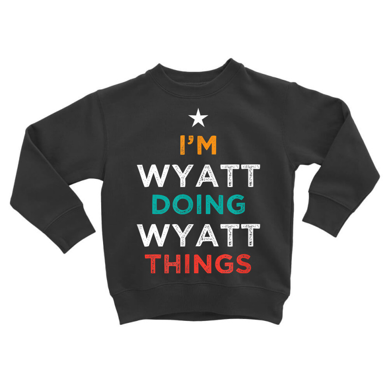 I'm Doing Wyatt Things Funny Name Humor Nickname Sarcastic T Shirt Toddler Sweatshirt by cm-arts | Artistshot