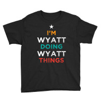 I'm Doing Wyatt Things Funny Name Humor Nickname Sarcastic T Shirt Youth Tee | Artistshot