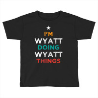 I'm Doing Wyatt Things Funny Name Humor Nickname Sarcastic T Shirt Toddler T-shirt | Artistshot