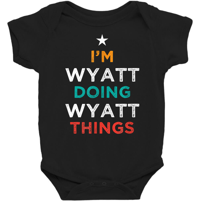 I'm Doing Wyatt Things Funny Name Humor Nickname Sarcastic T Shirt Baby Bodysuit by cm-arts | Artistshot