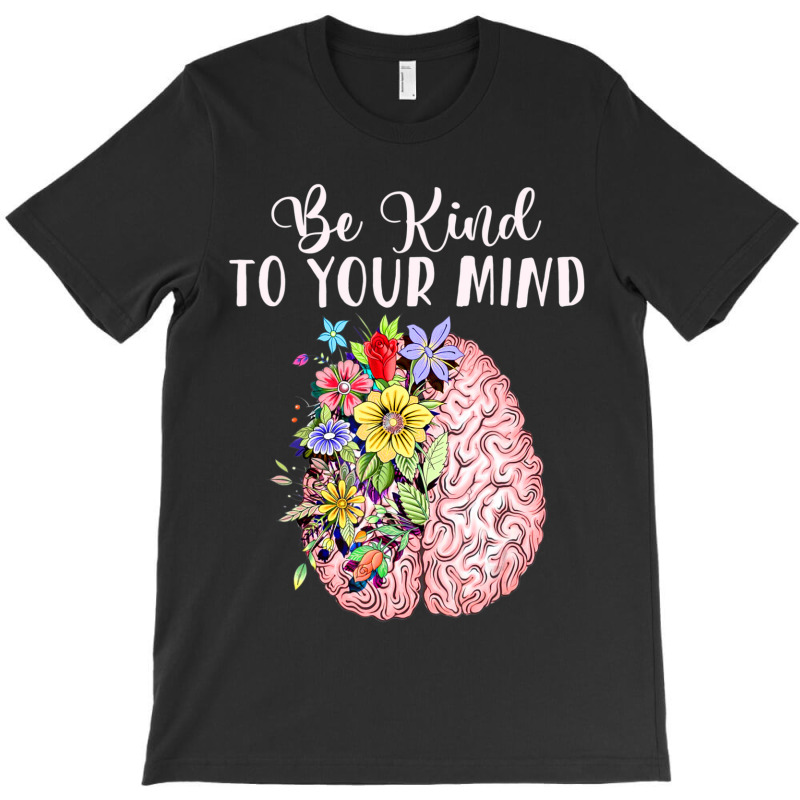 Be Kind To Your Mind Mental Health Awareness Month T-Shirt by Kenlofu52 | Artistshot