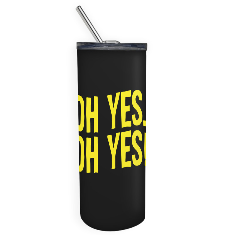 Design Of Oh Yes! Oh Yes! 1 Skinny Tumbler | Artistshot