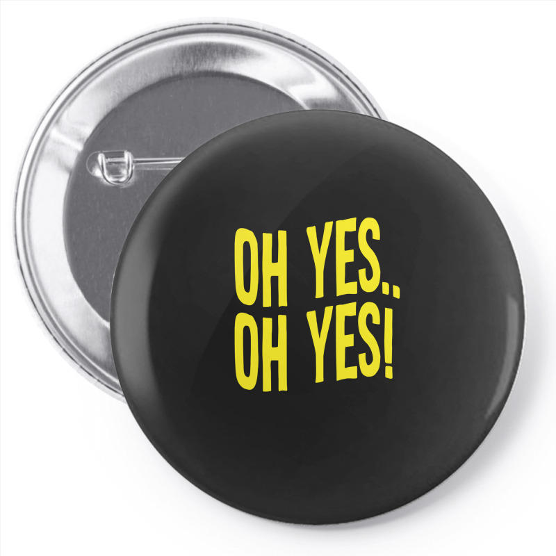 Design Of Oh Yes! Oh Yes! 1 Pin-back Button | Artistshot