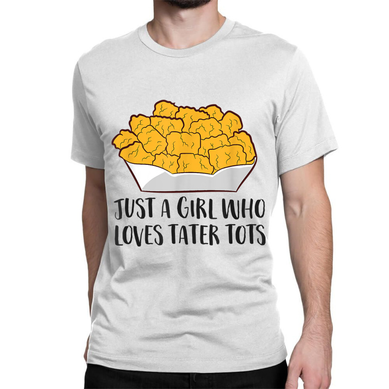 Just A Girl Who Loves Tater Tots Classic T-shirt | Artistshot