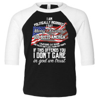 I Am Politically Incorrect Shirt Conservative Christmas Tee Toddler 3/4 Sleeve Tee | Artistshot