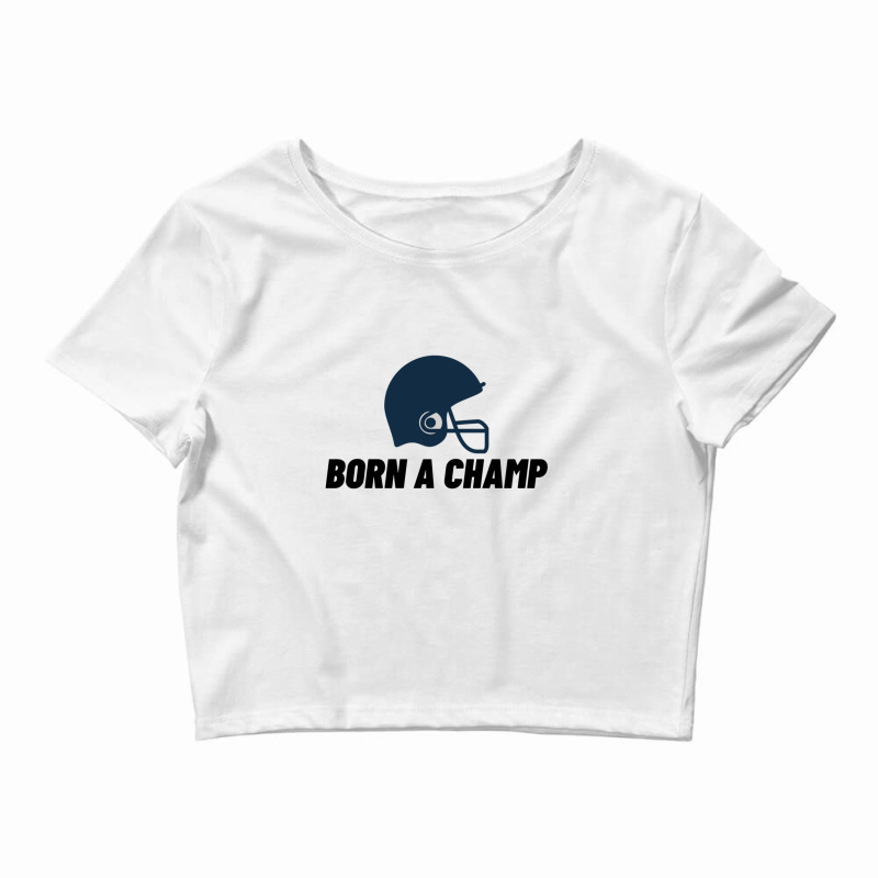 Born A Champ American Football Edition Crop Top by LyndiaToma | Artistshot