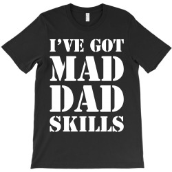 I've Got Mad Dad T-Shirt | Artistshot