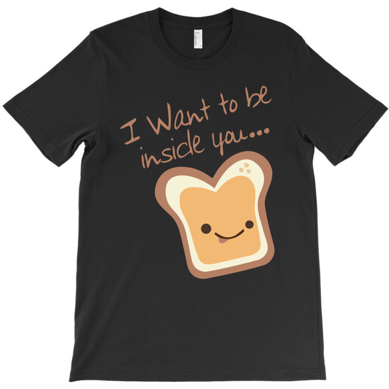I Want To Be Inside You T-shirt | Artistshot