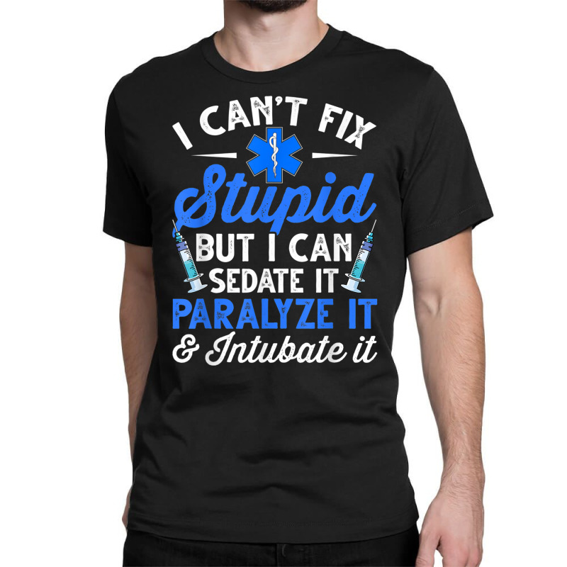 Paramedic Emt Can Sedate And Paralyze Stupid Funny Ems T Shirt Classic T-shirt by cm-arts | Artistshot