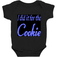 I Did It For The Cookie Baby Bodysuit | Artistshot