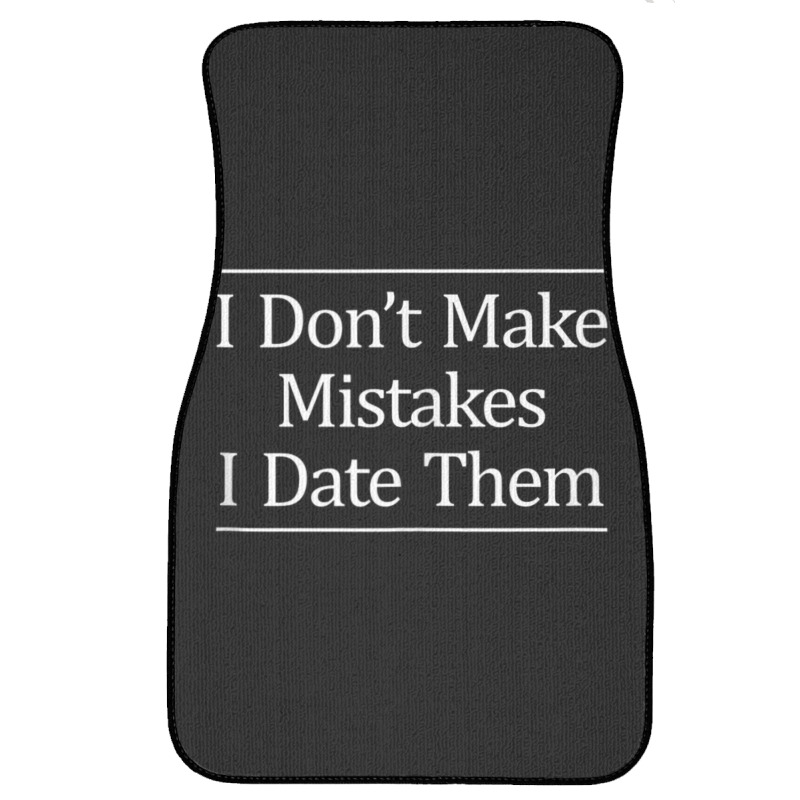 I Don't Make Mistakes I Date Them Front Car Mat | Artistshot