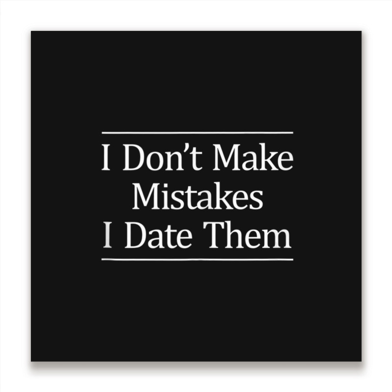 I Don't Make Mistakes I Date Them Metal Print Square | Artistshot