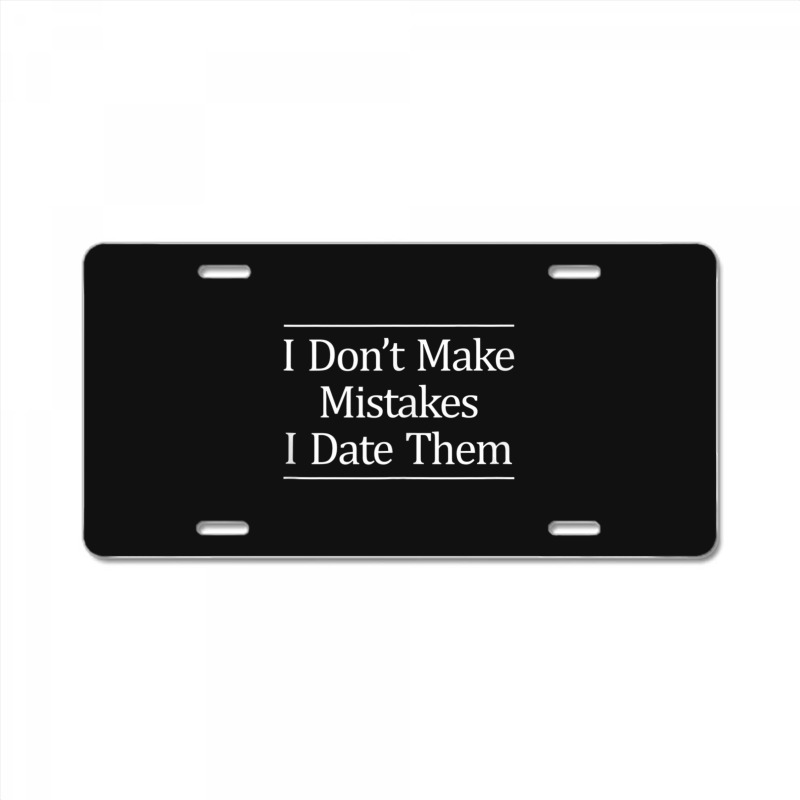 I Don't Make Mistakes I Date Them License Plate | Artistshot