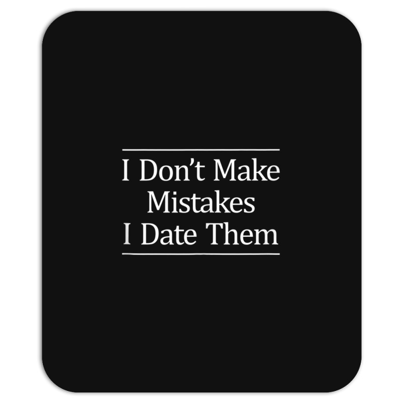 I Don't Make Mistakes I Date Them Mousepad | Artistshot