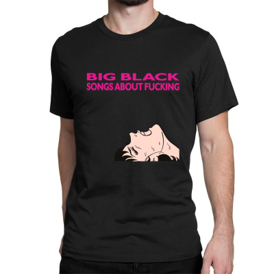 Big Black Songs About Fucking Classic T-shirt. By Artistshot