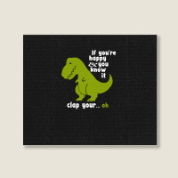 Funny T-rex - If You're Happy And You Know It Clap Your Oh Landscape Canvas Print | Artistshot