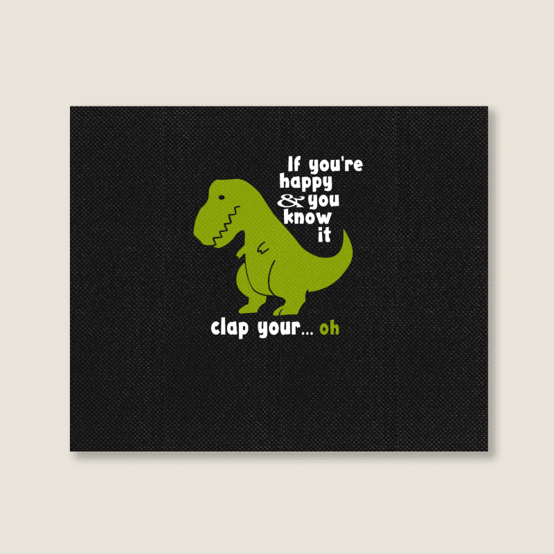 Funny T-rex - If You're Happy And You Know It Clap Your Oh Landscape Canvas Print | Artistshot