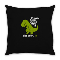 Funny T-rex - If You're Happy And You Know It Clap Your Oh Throw Pillow | Artistshot