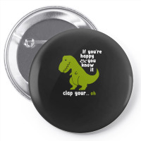 Funny T-rex - If You're Happy And You Know It Clap Your Oh Pin-back Button | Artistshot