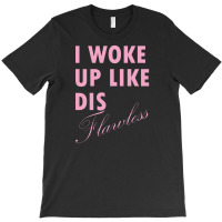 I Woke Up Like Dis: Flawless T-shirt | Artistshot