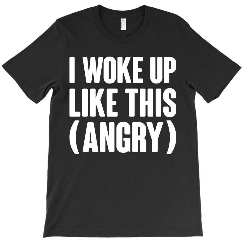 I Woke Up Like This (angry) T-shirt | Artistshot