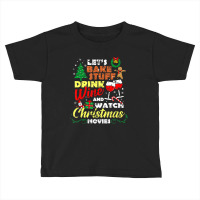 I Just Want To Drink Wine Watch Christmas Movies Xmas Lover Toddler T-shirt | Artistshot