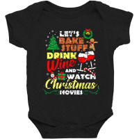 I Just Want To Drink Wine Watch Christmas Movies Xmas Lover Baby Bodysuit | Artistshot