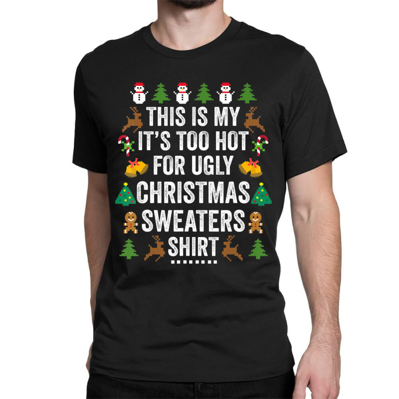 This Is My It's Too Hot For Ugly Christmas Sweaters Classic T-shirt by cm-arts | Artistshot