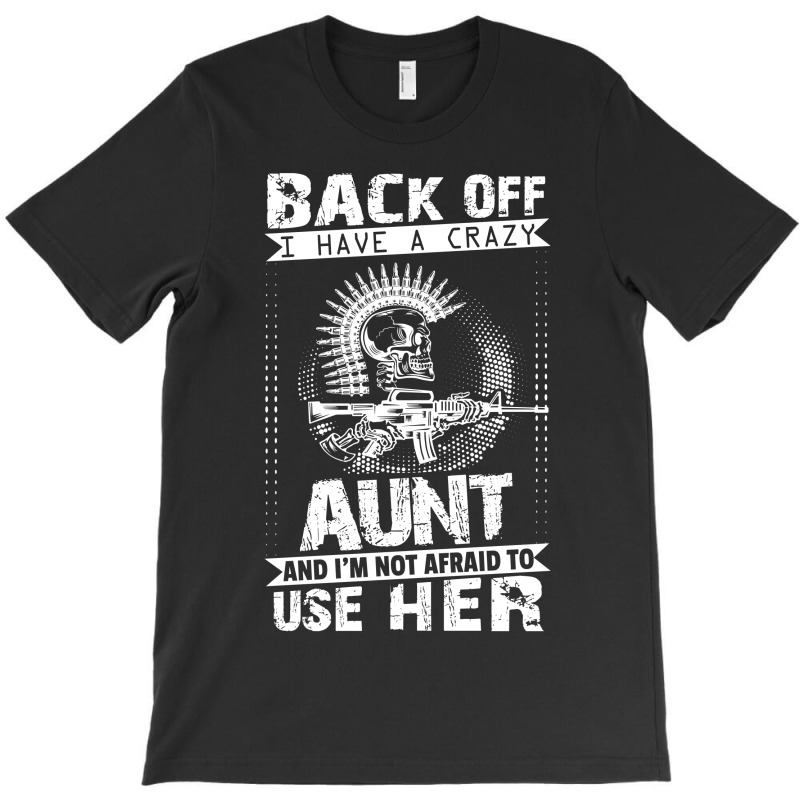 Back Of I Have A Crazy Aunt And I Am Not Afraid To Use Her T-shirt | Artistshot