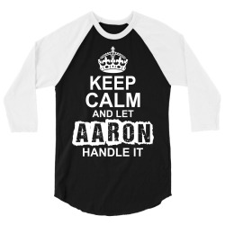 Keep Calm And Let Aaron Handle It 3/4 Sleeve Shirt | Artistshot