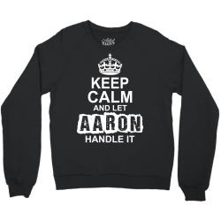 Keep Calm And Let Aaron Handle It Crewneck Sweatshirt | Artistshot