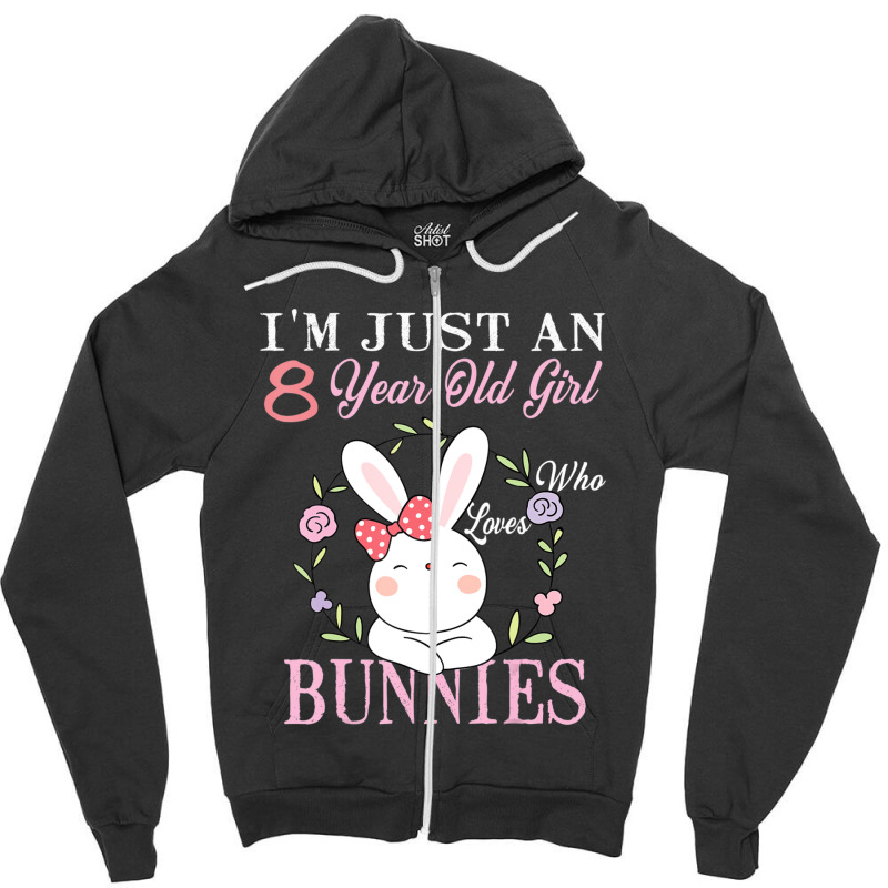 I'm Just An 8 Year Old Girl Who Loves Bunnies Birthday Gift Zipper Hoodie | Artistshot