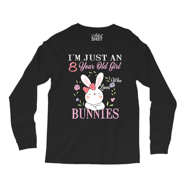 I'm Just An 8 Year Old Girl Who Loves Bunnies Birthday Gift Long Sleeve Shirts | Artistshot