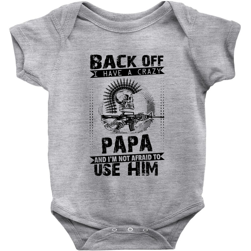 Back Off I Have A Crazy Papa And I Am Not Afraid To Use Him Baby Bodysuit | Artistshot