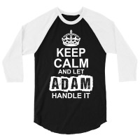 Keep Calm And Let Adam Handle It 3/4 Sleeve Shirt | Artistshot