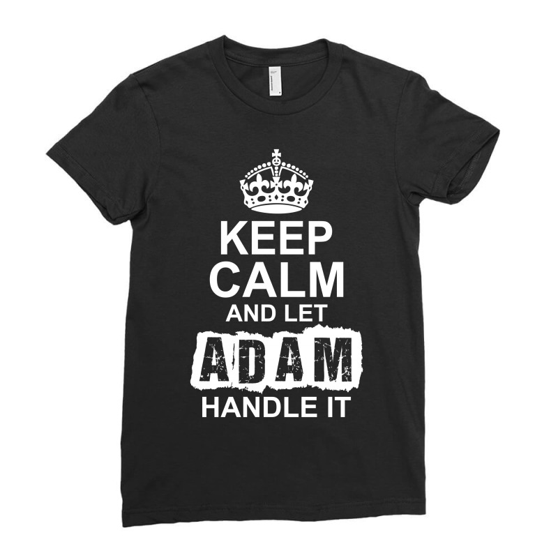 Keep Calm And Let Adam Handle It Ladies Fitted T-Shirt by tshiart | Artistshot