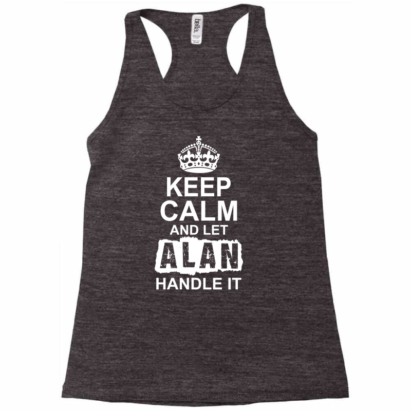 Keep Calm And Let Alan Handle It Racerback Tank by tshiart | Artistshot