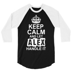 Keep Calm And Let Alex Handle It 3/4 Sleeve Shirt | Artistshot