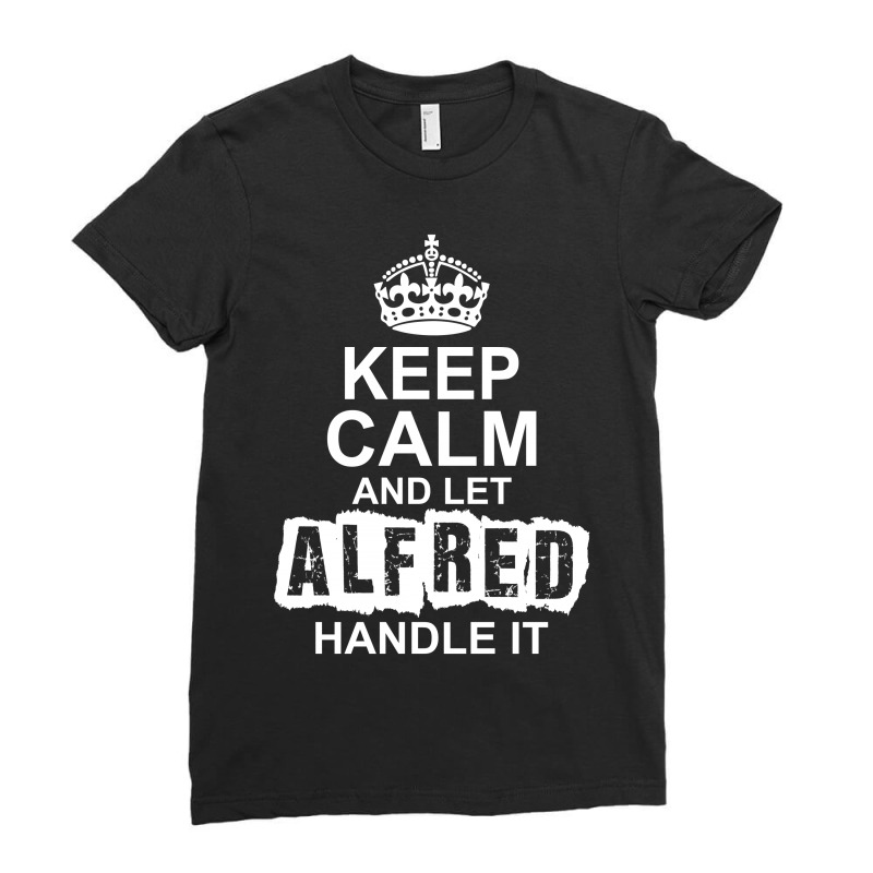 Keep Calm And Let Alfred Handle It Ladies Fitted T-Shirt by tshiart | Artistshot