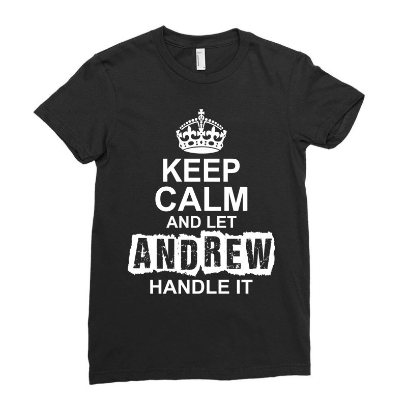 Keep Calm And Let Andrew Handle It Ladies Fitted T-Shirt by tshiart | Artistshot