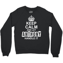 Keep Calm And Let Anthony Handle It Crewneck Sweatshirt | Artistshot