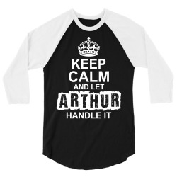 Keep Calm And Let Arthur Handle It 3/4 Sleeve Shirt | Artistshot