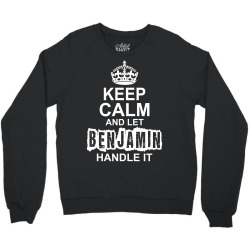 Keep Calm And Let Benjamin Handle It Crewneck Sweatshirt | Artistshot