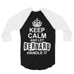 Keep Calm And Let Bernard Handle It 3/4 Sleeve Shirt | Artistshot