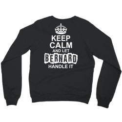 Keep Calm And Let Bernard Handle It Crewneck Sweatshirt | Artistshot