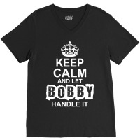 Keep Calm And Let Bobby Handle It V-neck Tee | Artistshot