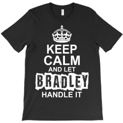 Keep Calm And Let Bradley Handle It T-Shirt | Artistshot