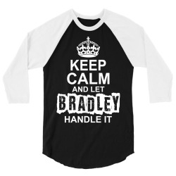 Keep Calm And Let Bradley Handle It 3/4 Sleeve Shirt | Artistshot