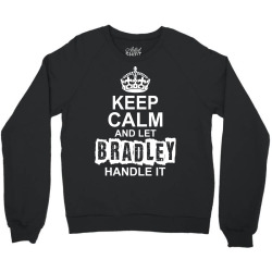 Keep Calm And Let Bradley Handle It Crewneck Sweatshirt | Artistshot
