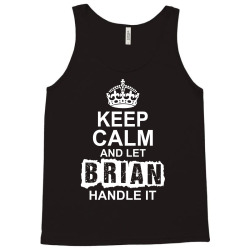 Keep Calm And Let Brian Handle It Tank Top | Artistshot